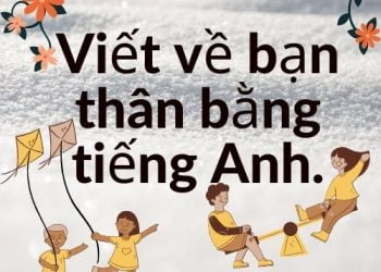 Viết về bạn thân bằng tiếng Anh hay nhất hiện nay