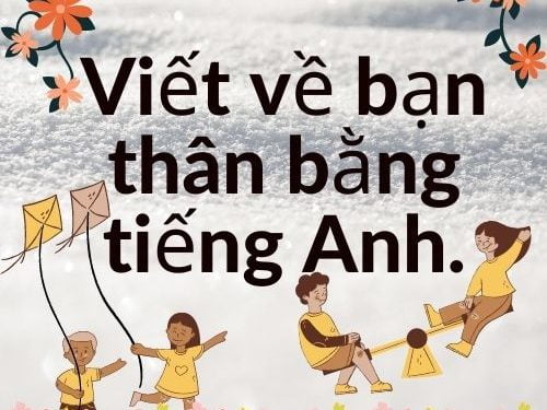 Viết về bạn thân bằng tiếng Anh hay nhất hiện nay