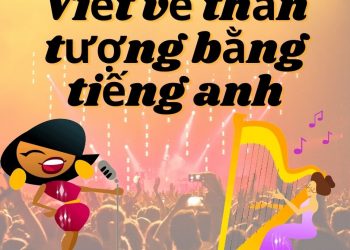 Viết về thần tượng bằng tiếng Anh ngắn mà hay nhất mọi thời đại