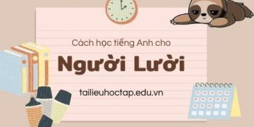 Cách học tiếng Anh cho người lười ai cũng có thể áp dụng