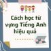 Cách học từ vựng Tiếng Anh hiệu quả