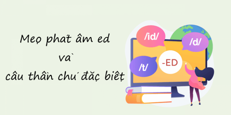 Cách Phát Âm ED Và Câu Thần Chú Phát Âm ED Đặc Biệt