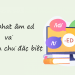 Cách Phát Âm ED Và Câu Thần Chú Phát Âm ED Đặc Biệt