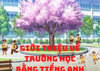 Giới thiệu về trường học bằng tiếng Anh hay nhất mọi thời đại