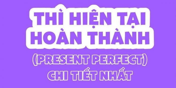 Thì hiện tại hoàn thành: Khái Niệm, Công Thức Và Bài Tập