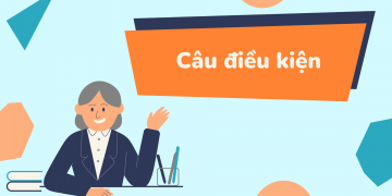 Câu điều kiện: Cấu trúc, cách dùng và bài tập có đáp án