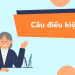 Câu điều kiện: Cấu trúc, cách dùng và bài tập có đáp án
