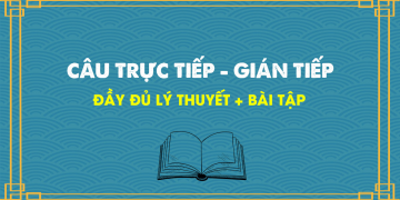 Câu trực tiếp gián tiếp đơn giản mà ai cũng có thể hiểu được