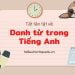 Danh từ là gì ? Ngữ Pháp Danh Từ Trong Tiếng Anh Chi Tiết Nhất