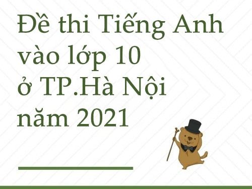Đề thi Tiếng Anh vào 10 Hà Nội 2021 Có File PDF Tải Về