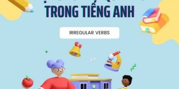 Bảng động từ bất quy tắc tiếng Anh đầy đủ nhất