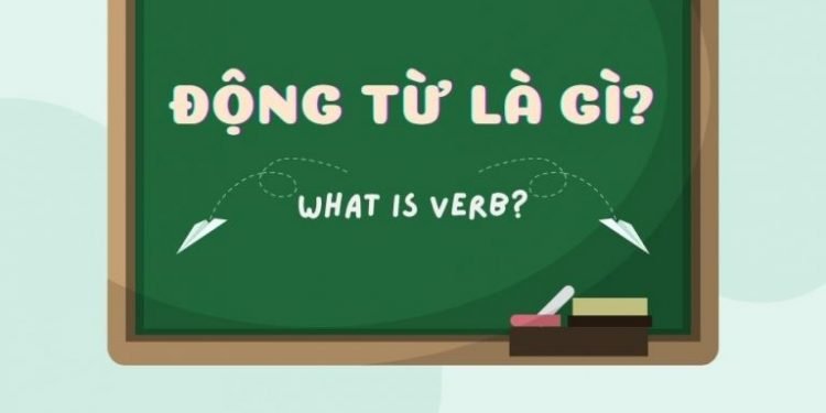 Động từ là gì? Toàn bộ kiến thức về động từ trong tiếng Anh