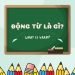 Động từ là gì? Toàn bộ kiến thức về động từ trong tiếng Anh