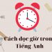 Cách đọc giờ trong Tiếng Anh giúp bạn ghi nhớ mãi mãiAnh Hay Nhất