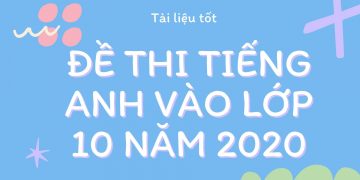Đề Thi Tiếng Anh Vào lớp 10 Năm 2020