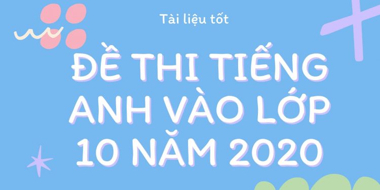 Đề Thi Tiếng Anh Vào lớp 10 Năm 2020