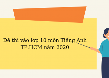 Đề thi và đáp án môn tiếng Anh vào lớp 10 TP. HCM năm 2020