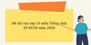 Đề thi và đáp án môn tiếng Anh vào lớp 10 TP. HCM năm 2020