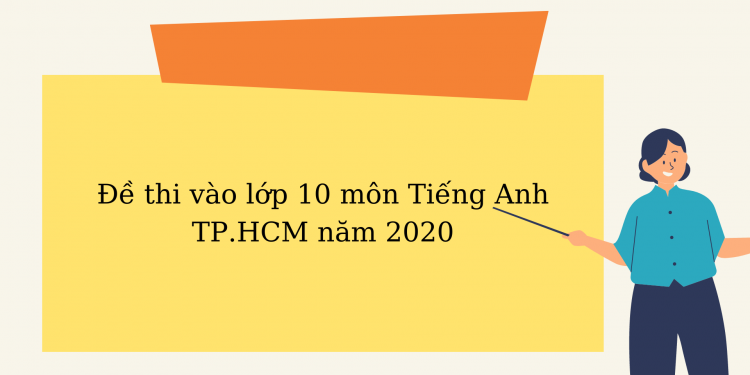 Đề thi và đáp án môn tiếng Anh vào lớp 10 TP. HCM năm 2020