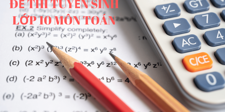 Đề thi tuyển sinh lớp 10 môn toán năm 2022 có đáp án