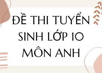 Đề thi tuyển sinh lớp 10 môn anh các tỉnh năm 2022