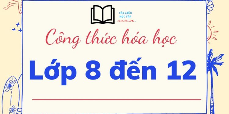 Tổng hợp các công thức hóa học từ lớp 8 đến 12 có file PDF
