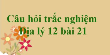 Làm Online trắc nghiệm địa 12 bài 21