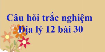 Trắc nghiệm địa 12 bài 30