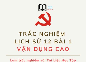 Câu hỏi trắc nghiệm lịch sử 12 bài 1 vận dụng cao có đáp án