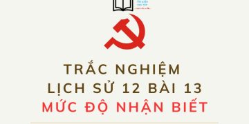 Câu hỏi trắc nghiệm lịch sử 12 bài 13 mức độ nhận biết có đáp án