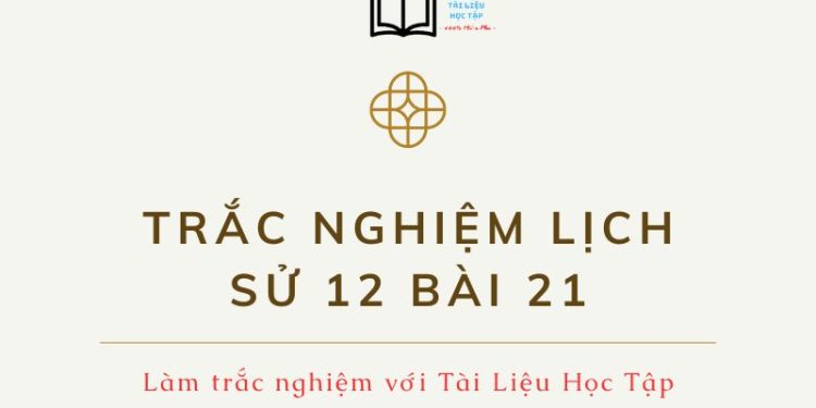 Làm online trắc nghiệm lịch sử 12 bài 21 mức độ nhận biết có đáp án