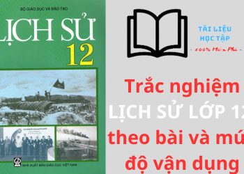 Làm online 996 câu trắc nghiệm lịch sử 12 theo từng bài có đáp án