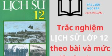 Làm online 996 câu trắc nghiệm lịch sử 12 theo từng bài có đáp án