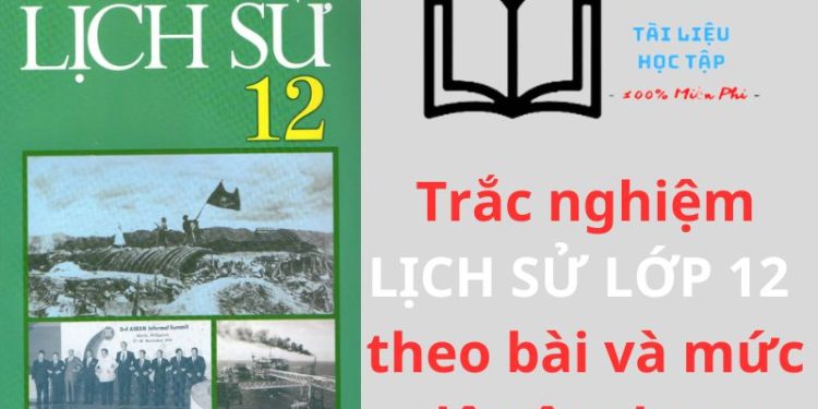 Làm online 996 câu trắc nghiệm lịch sử 12 theo từng bài có đáp án