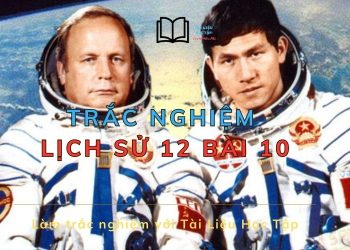 Làm 10 câu trắc nghiệm lịch sử 12 bài 10 mức độ nhận biết
