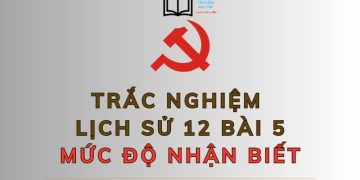 10 câu hỏi trắc nghiệm lịch sử 12 bài 5 mức độ nhận biết
