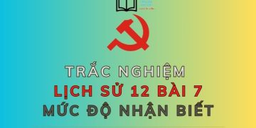 10 câu hỏi trắc nghiệm lịch sử 12 bài 7 mức độ nhận biết