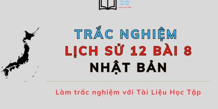 Làm 13 câu trắc nghiệm Lịch sử 12 bài 8: Nhật Bản có đáp án