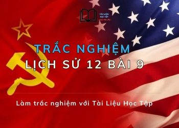 15 câu hỏi trắc nghiệm Lịch Sử 12 bài 9 mức độ nhận biết