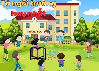 Top 10 bài văn tả ngôi trường ngắn gọn, hay nhất lớp 4, 5