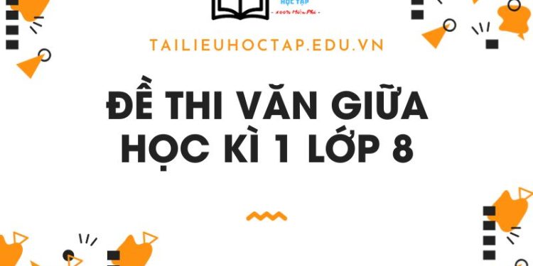 Bộ đề thi văn giữa kì 1 lớp 8 có đáp án
