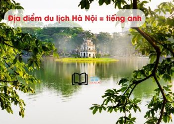 Giới thiệu địa điểm du lịch Hà Nội bằng tiếng Anh