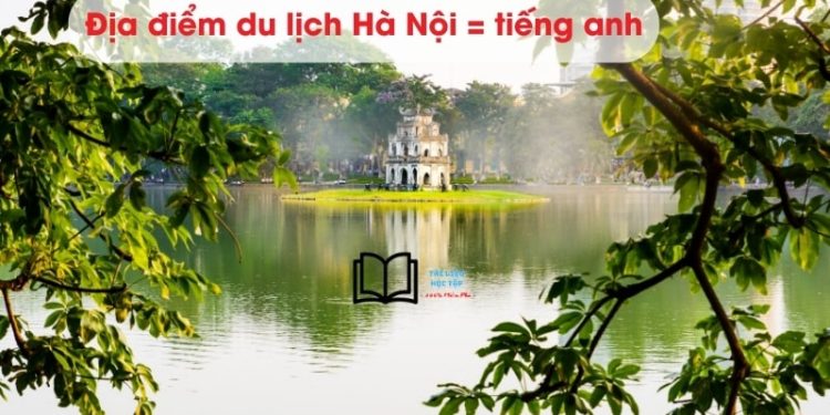 Giới thiệu địa điểm du lịch Hà Nội bằng tiếng Anh