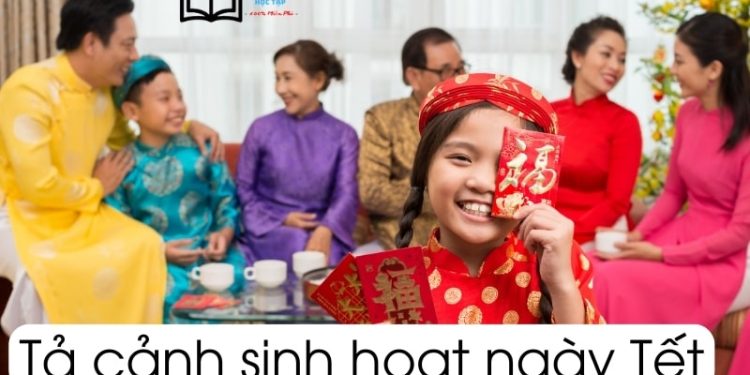 Tả cảnh sinh hoạt ngày tết của gia đình em lớp 6 ngắn gọn