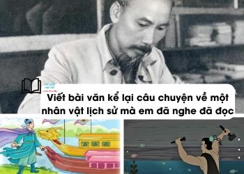 Viết bài văn kể lại câu chuyện về một nhân vật lịch sử mà em đã đọc đã nghe lớp 4 ngắn gọn