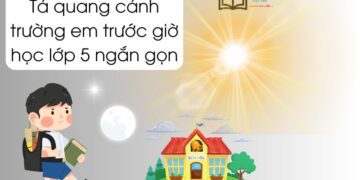 Tả quang cảnh trường em trước giờ học lớp 5 ngắn gọn