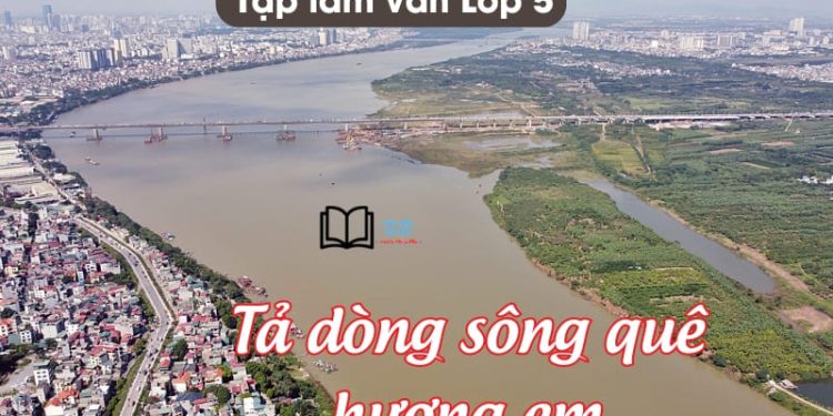 bài văn tả dòng sông quê em lớp 5 ngắn gọn nhất