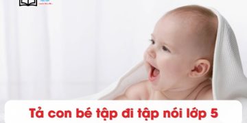 Tả em bé tập đi tập nói 1,2,4,5 tuổi lớp 5 ngắn gọn