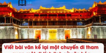 Viết bài văn kể lại một chuyến đi tham quan một di tích lịch sử văn hóa lớp 8