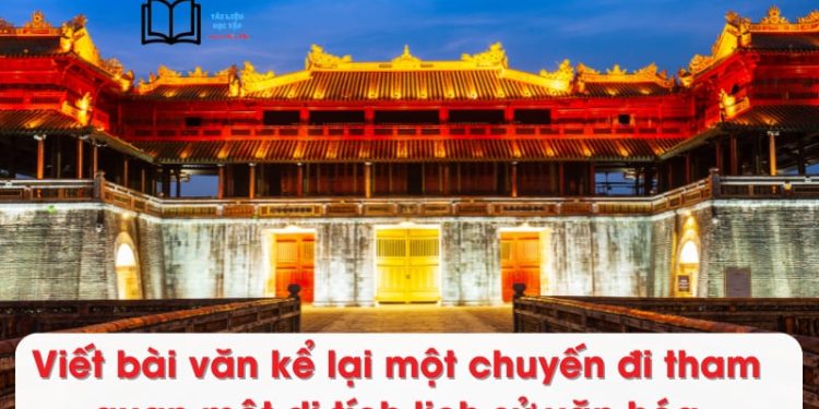 Viết bài văn kể lại một chuyến đi tham quan một di tích lịch sử văn hóa lớp 8